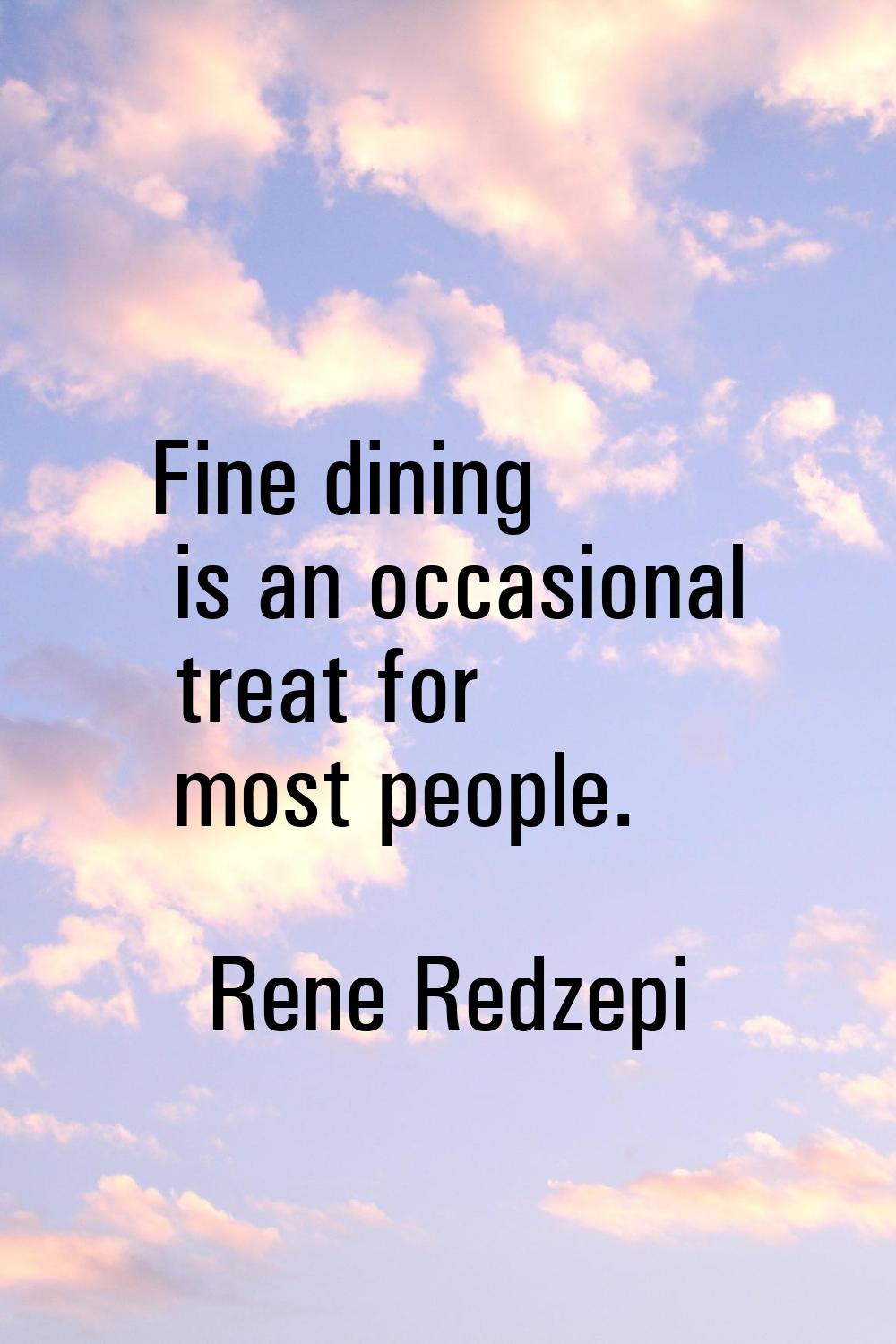 Fine dining is an occasional treat for most people.