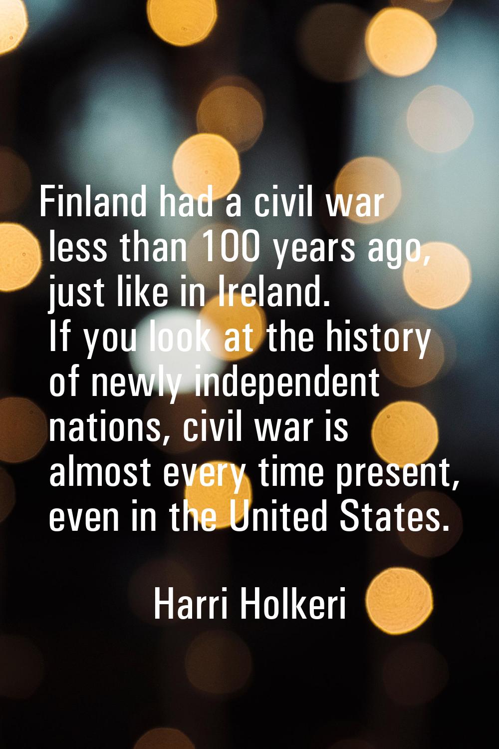 Finland had a civil war less than 100 years ago, just like in Ireland. If you look at the history o