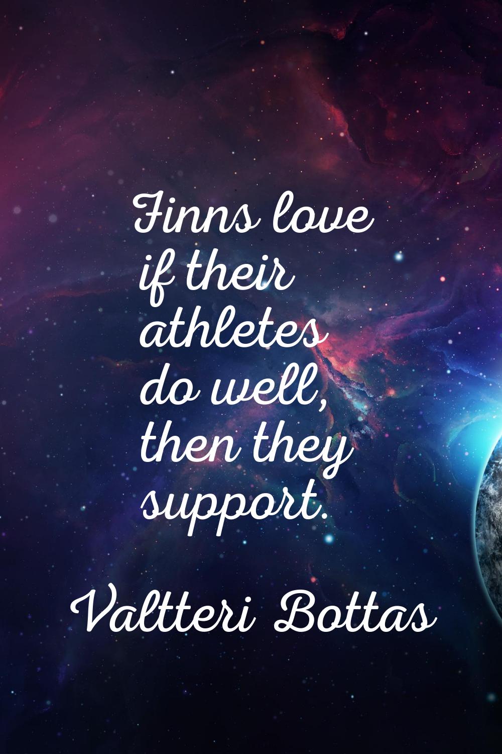 Finns love if their athletes do well, then they support.