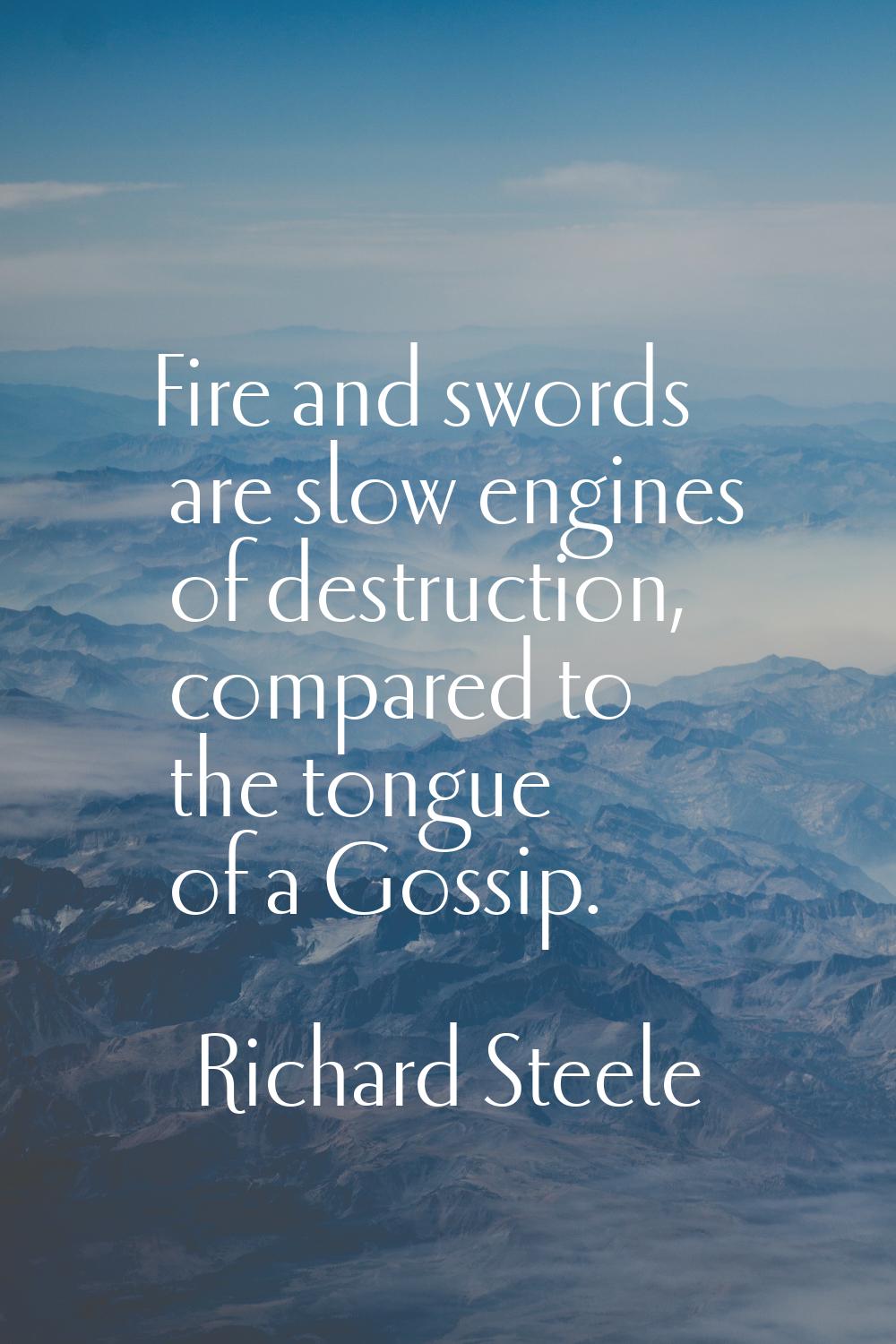 Fire and swords are slow engines of destruction, compared to the tongue of a Gossip.