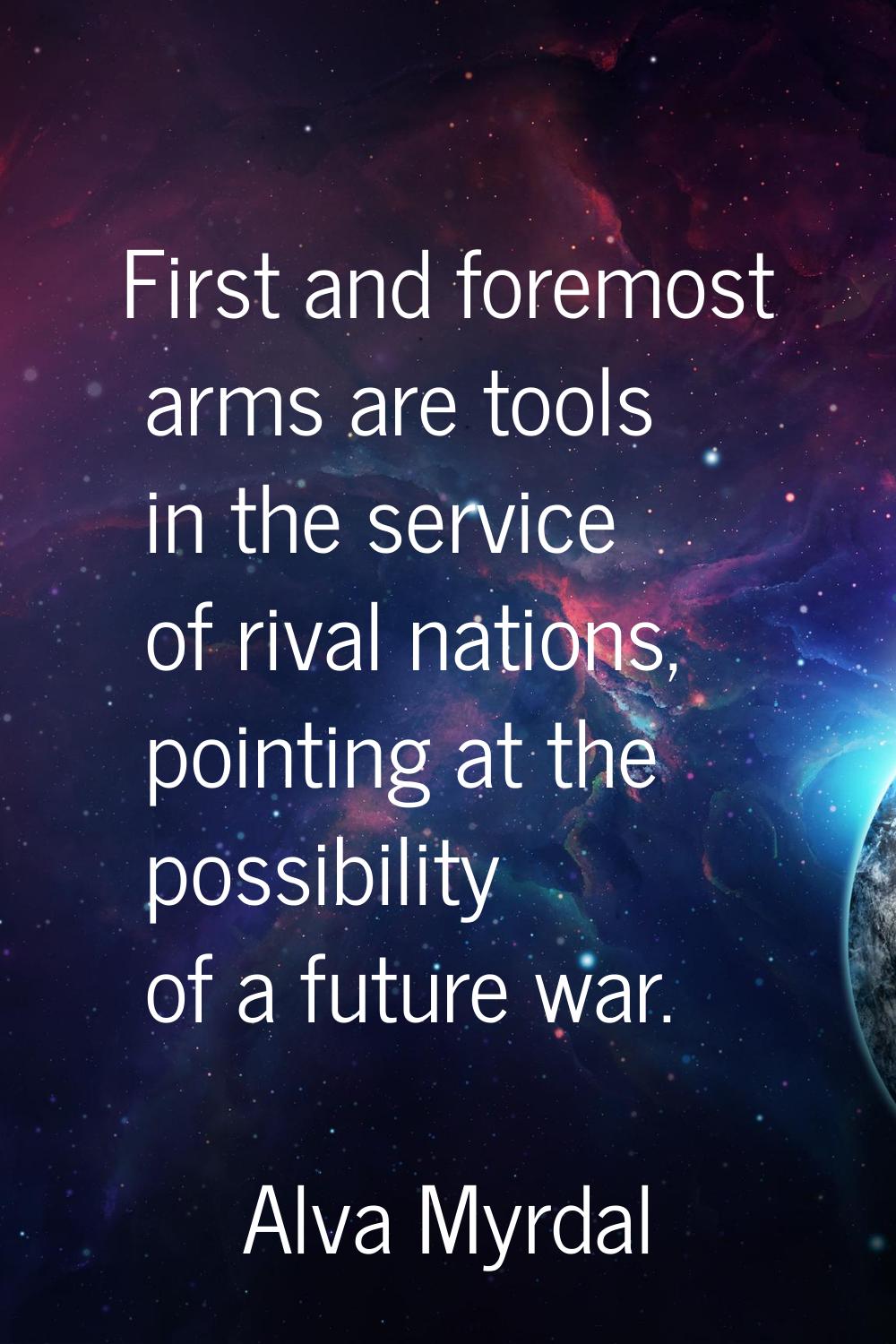 First and foremost arms are tools in the service of rival nations, pointing at the possibility of a
