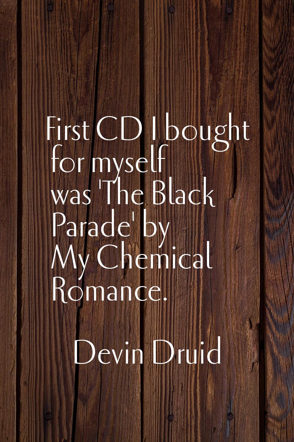 First CD I bought for myself was 'The Black Parade' by My Chemical Romance.