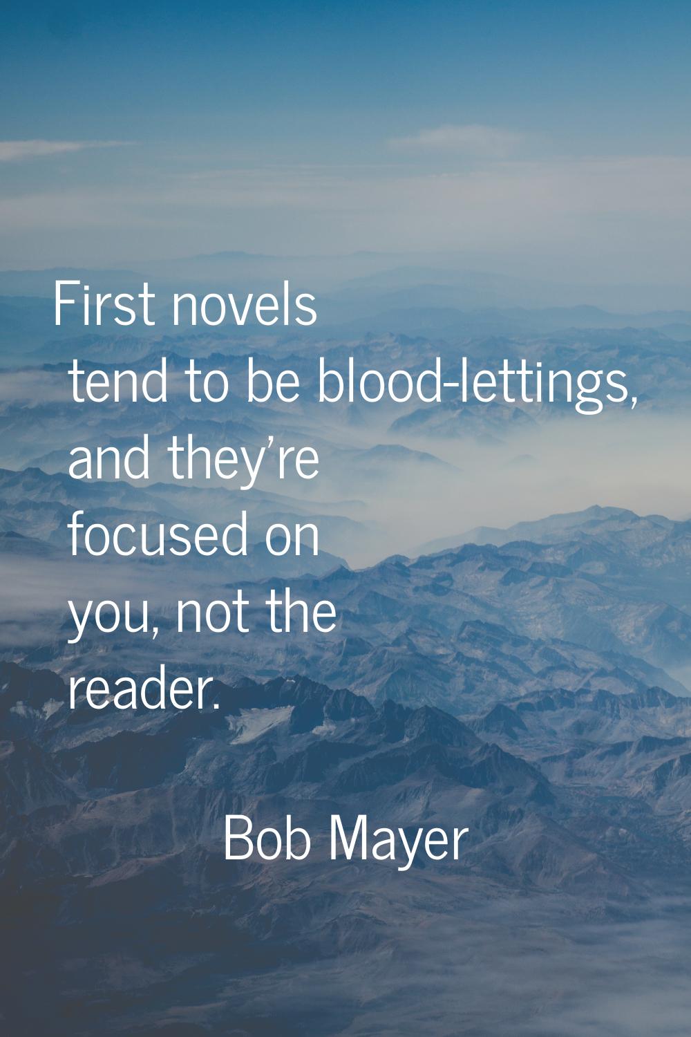 First novels tend to be blood-lettings, and they're focused on you, not the reader.
