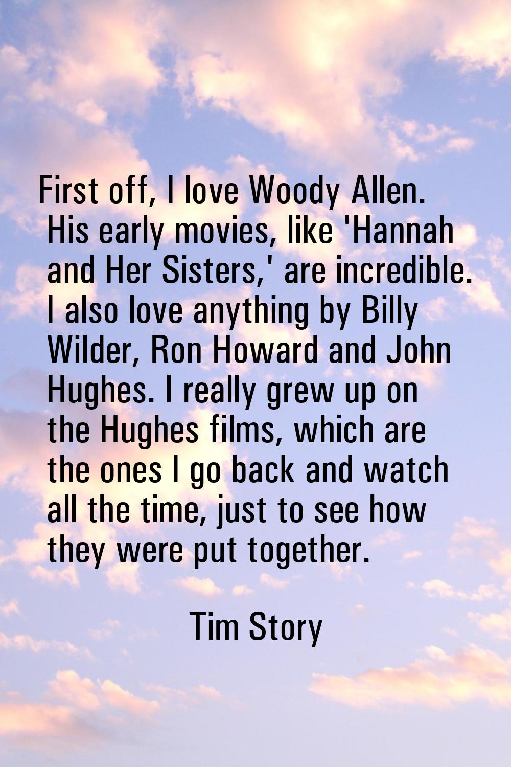 First off, I love Woody Allen. His early movies, like 'Hannah and Her Sisters,' are incredible. I a