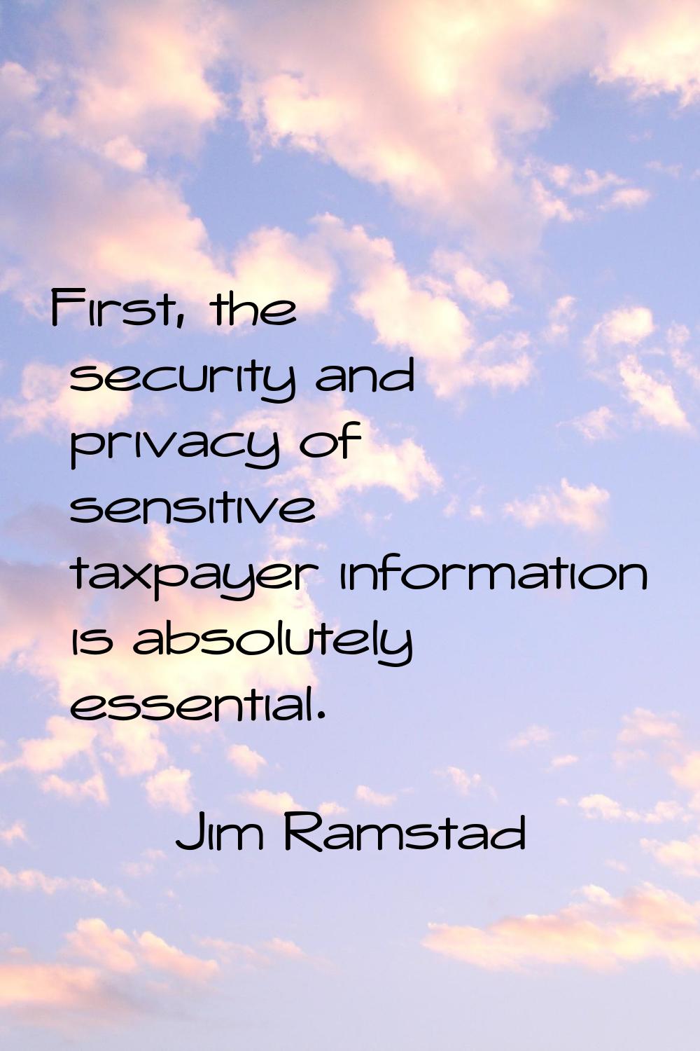 First, the security and privacy of sensitive taxpayer information is absolutely essential.