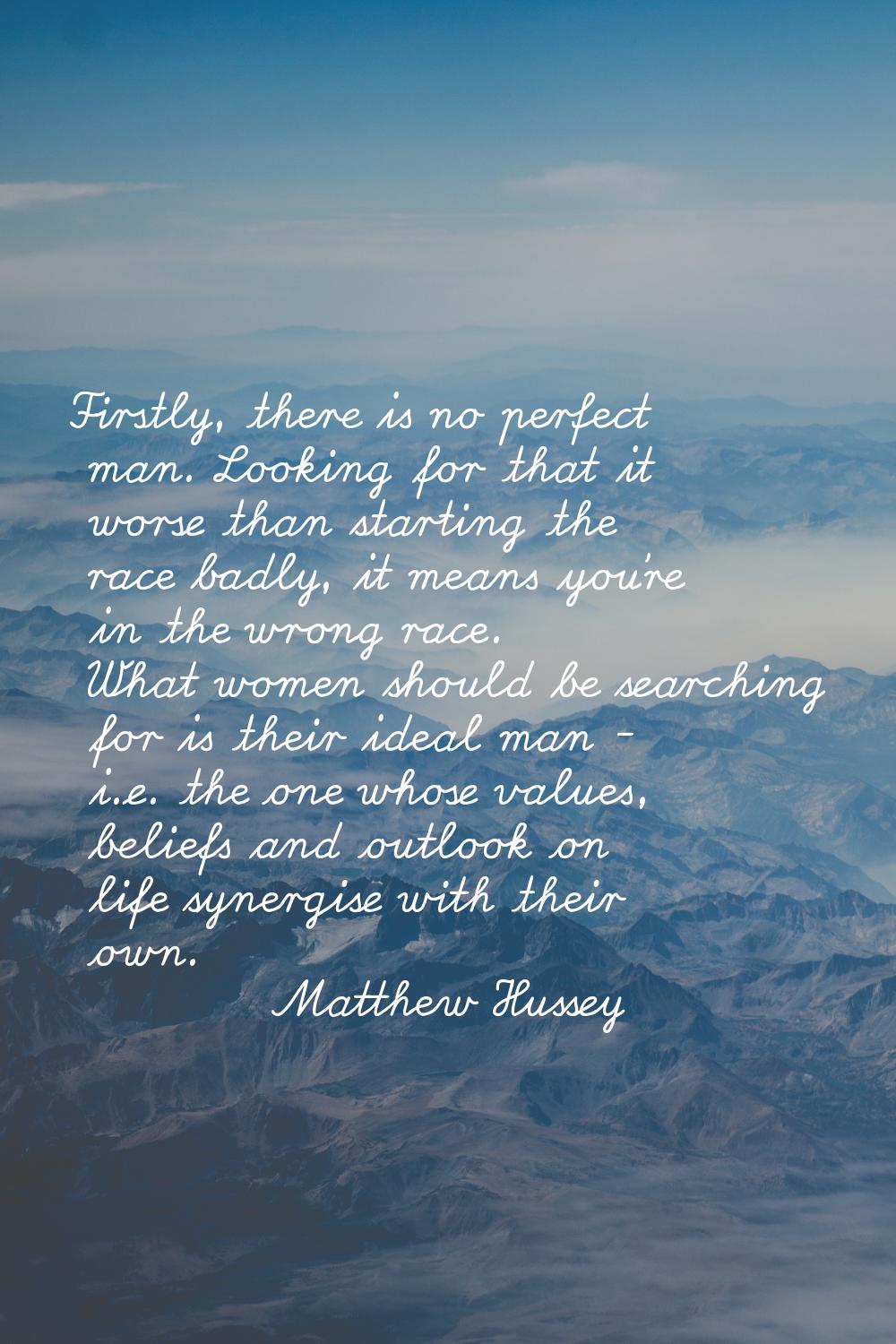 Firstly, there is no perfect man. Looking for that it worse than starting the race badly, it means 