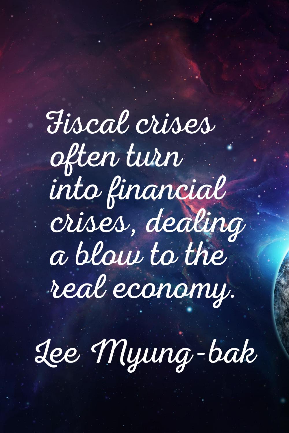 Fiscal crises often turn into financial crises, dealing a blow to the real economy.