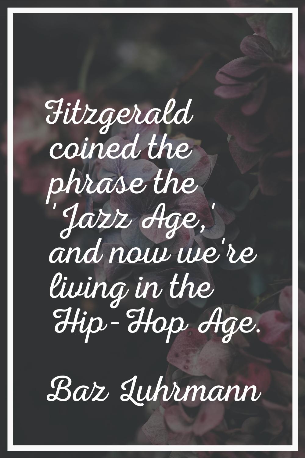 Fitzgerald coined the phrase the 'Jazz Age,' and now we're living in the Hip-Hop Age.