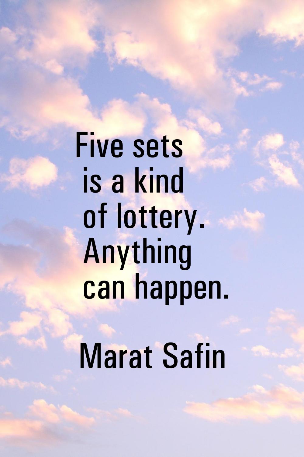 Five sets is a kind of lottery. Anything can happen.