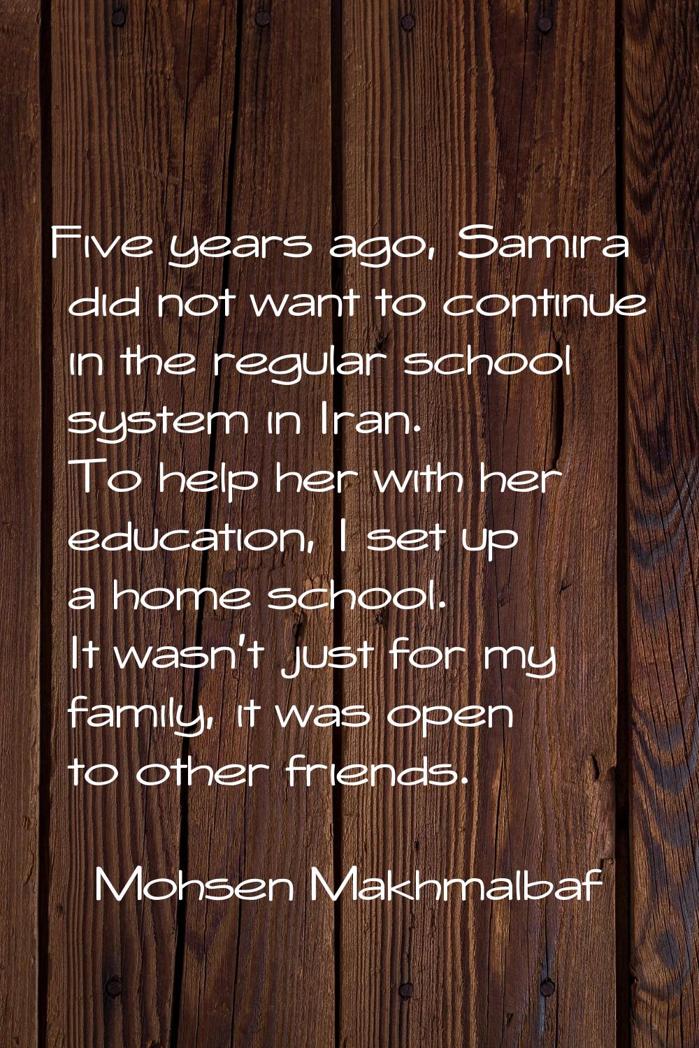 Five years ago, Samira did not want to continue in the regular school system in Iran. To help her w