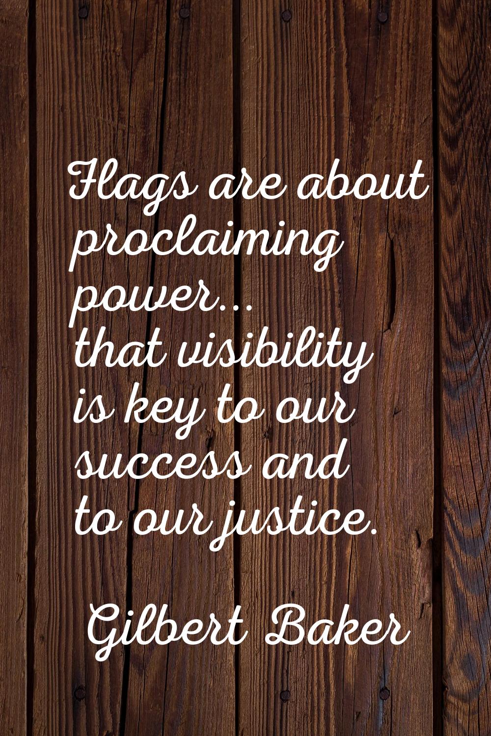 Flags are about proclaiming power... that visibility is key to our success and to our justice.