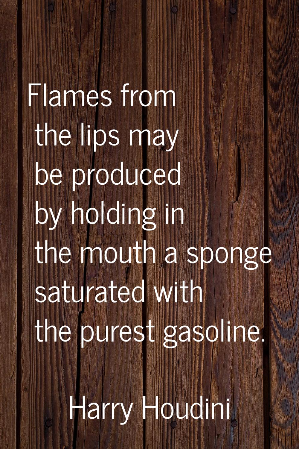 Flames from the lips may be produced by holding in the mouth a sponge saturated with the purest gas