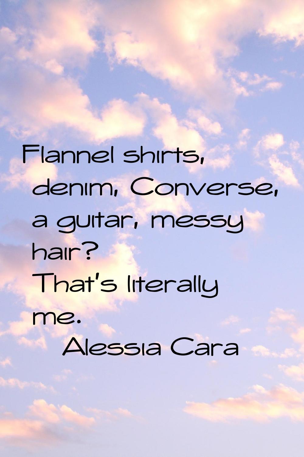 Flannel shirts, denim, Converse, a guitar, messy hair? That's literally me.