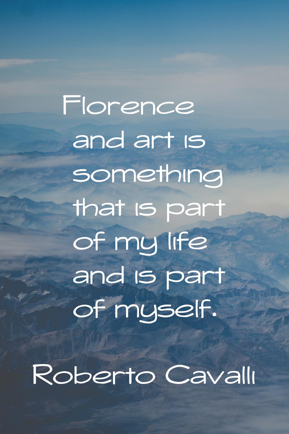 Florence and art is something that is part of my life and is part of myself.
