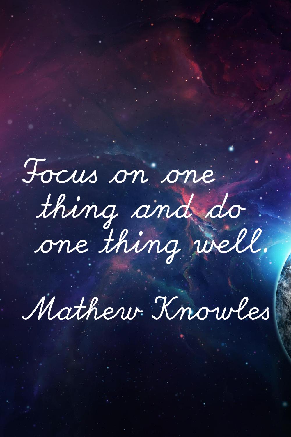 Focus on one thing and do one thing well.