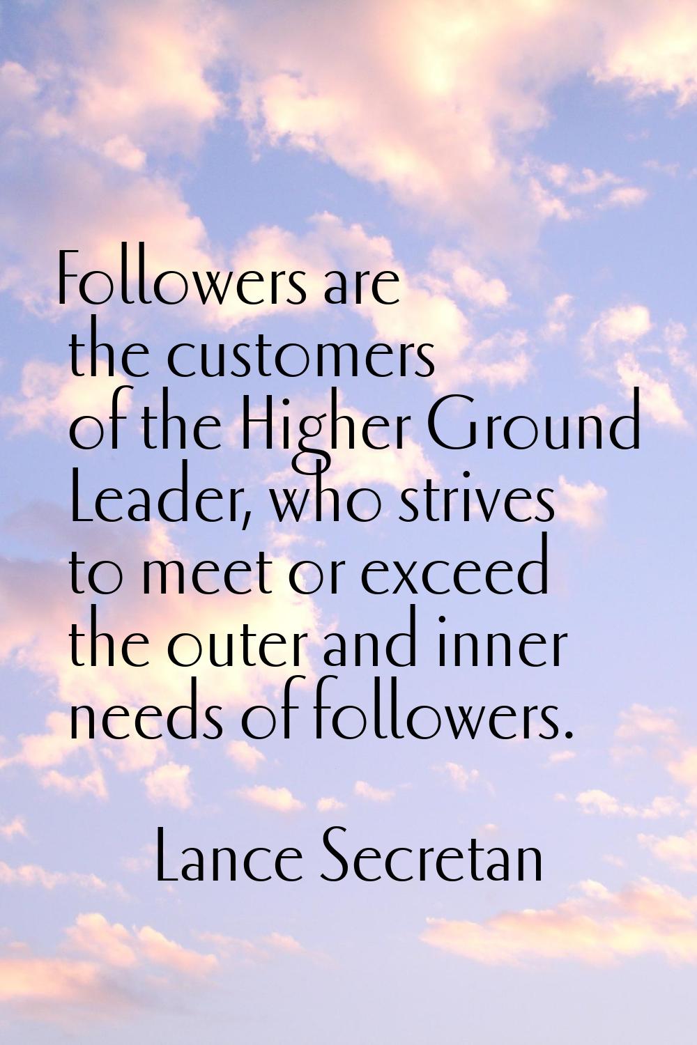 Followers are the customers of the Higher Ground Leader, who strives to meet or exceed the outer an