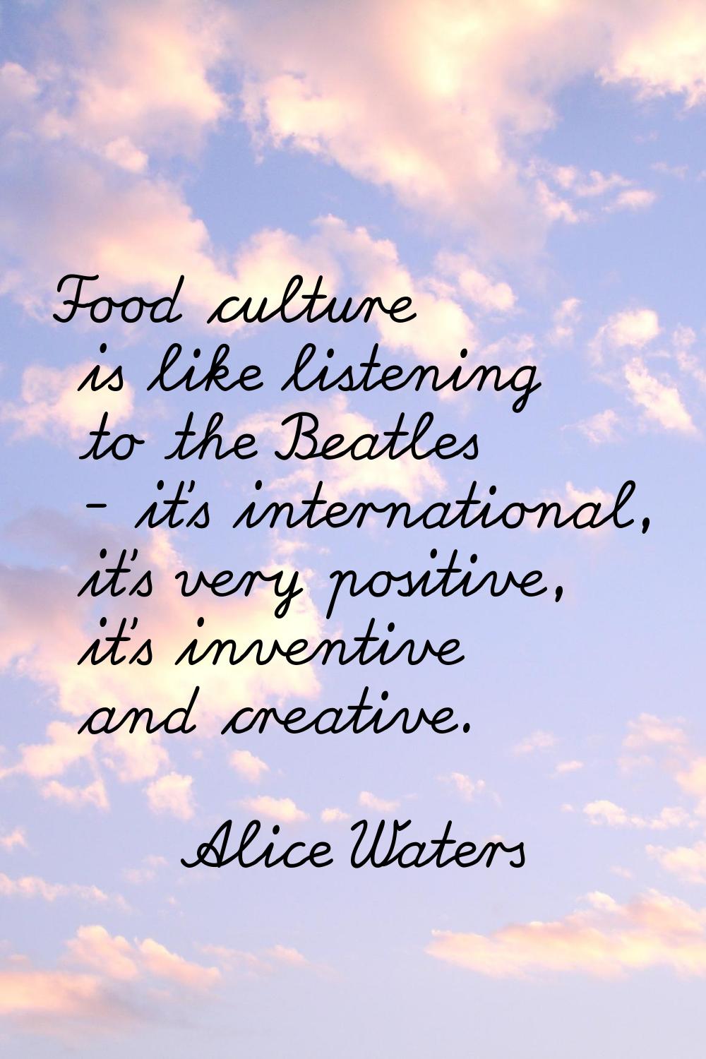 Food culture is like listening to the Beatles - it's international, it's very positive, it's invent