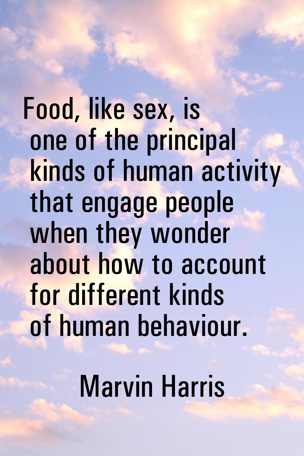 Food, like sex, is one of the principal kinds of human activity that engage people when they wonder