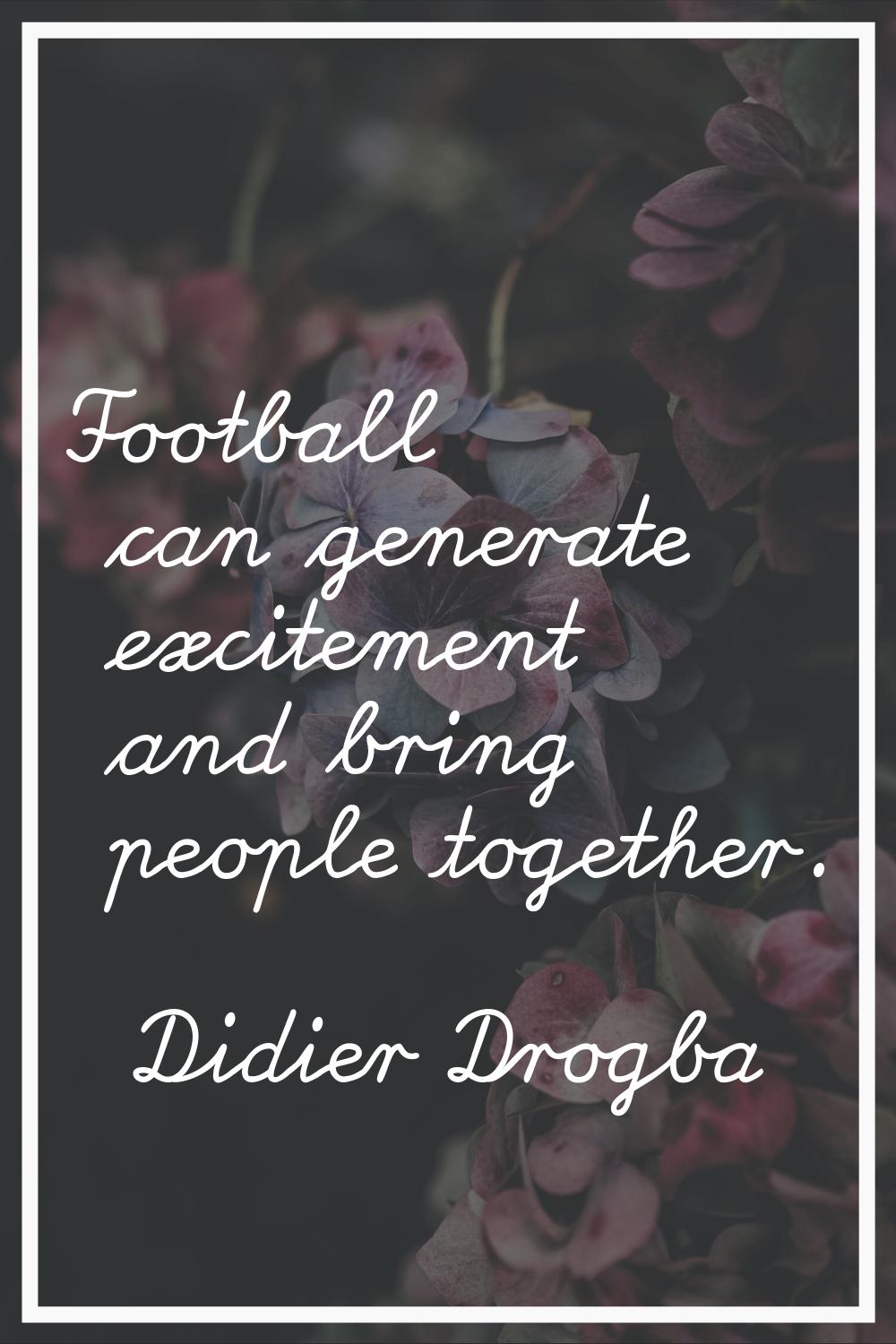 Football can generate excitement and bring people together.
