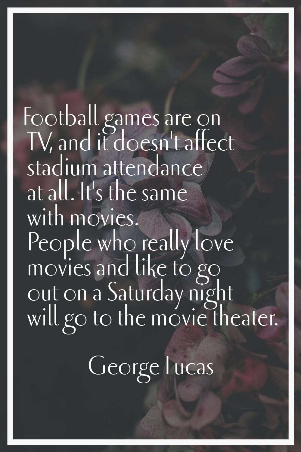 Football games are on TV, and it doesn't affect stadium attendance at all. It's the same with movie