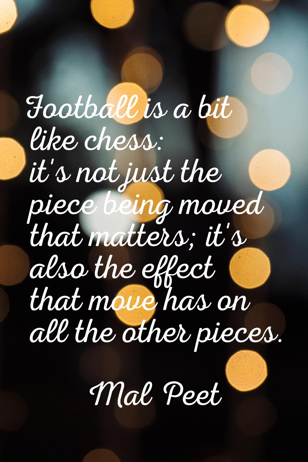 Football is a bit like chess: it's not just the piece being moved that matters; it's also the effec