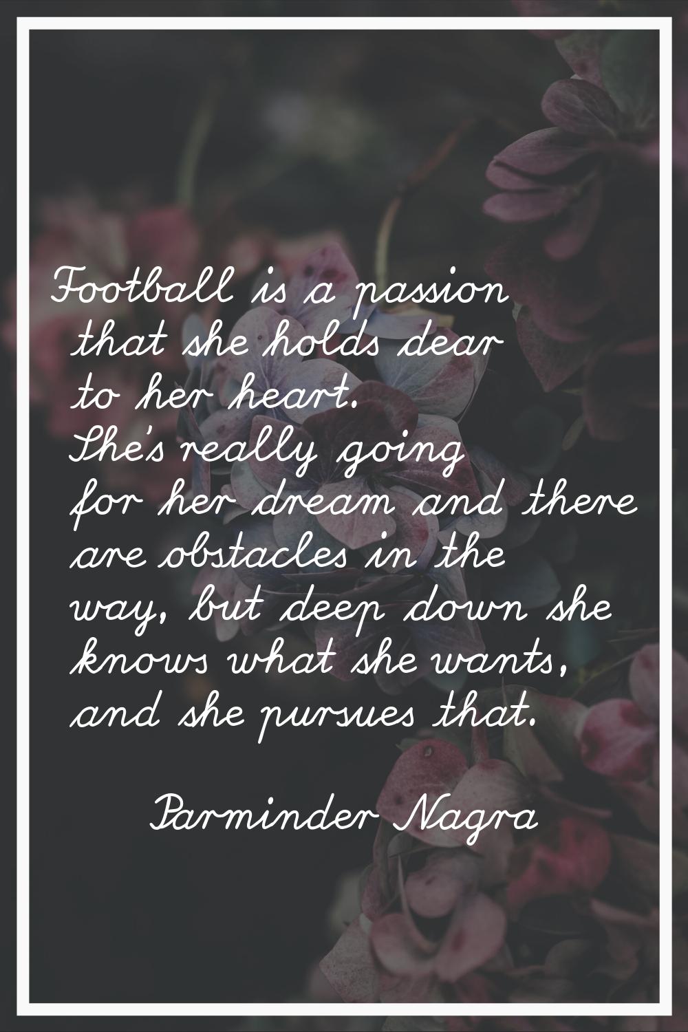 Football is a passion that she holds dear to her heart. She's really going for her dream and there 