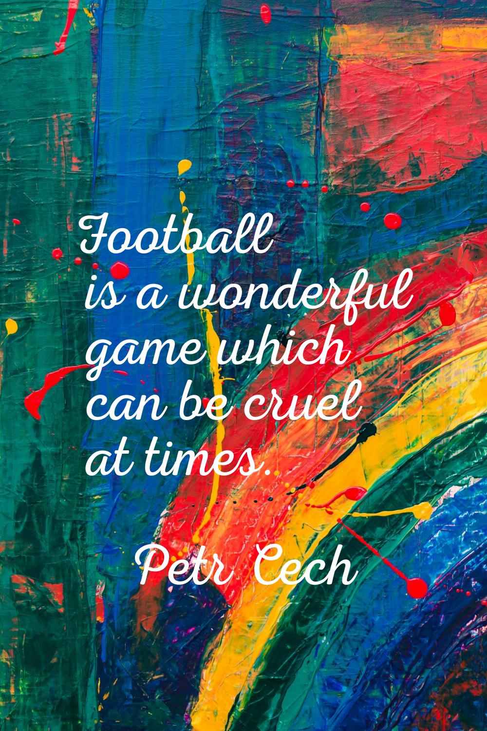 Football is a wonderful game which can be cruel at times.