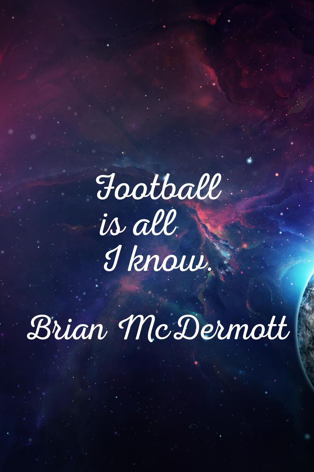 Football is all I know.