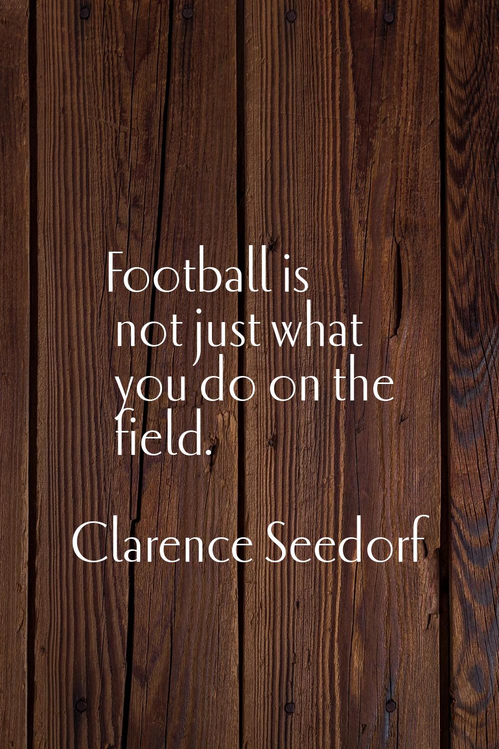 Football is not just what you do on the field.