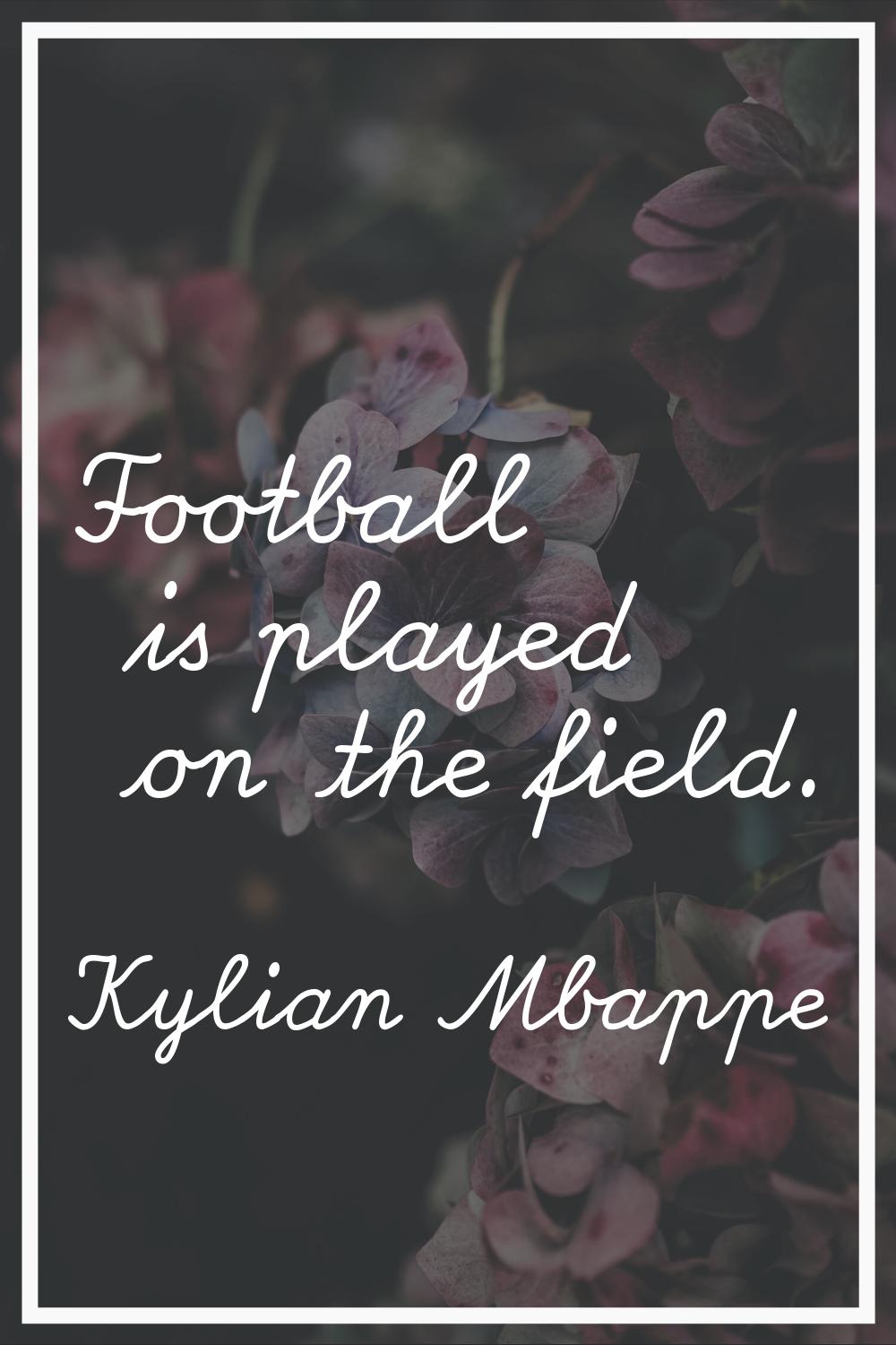 Football is played on the field.