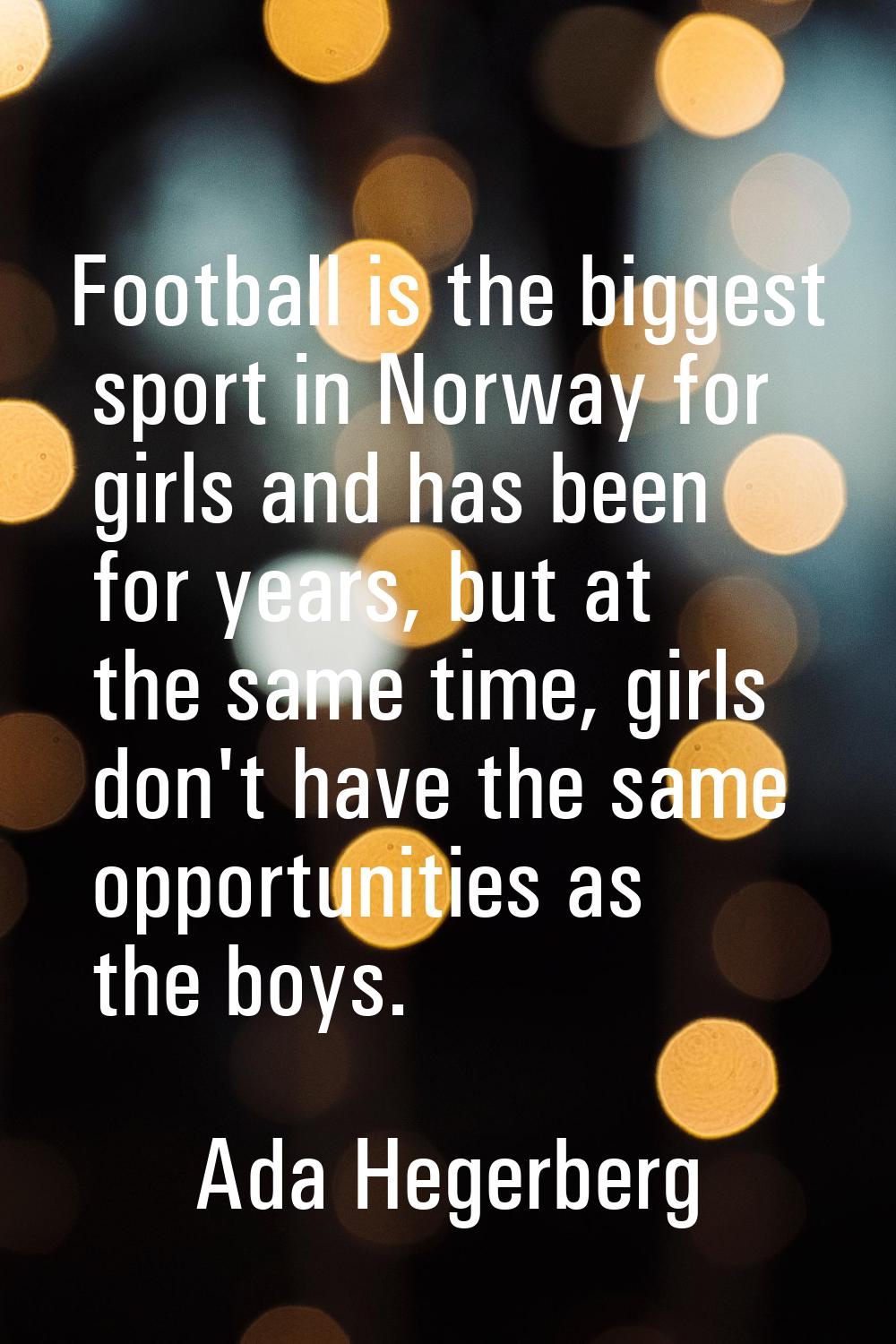 Football is the biggest sport in Norway for girls and has been for years, but at the same time, gir