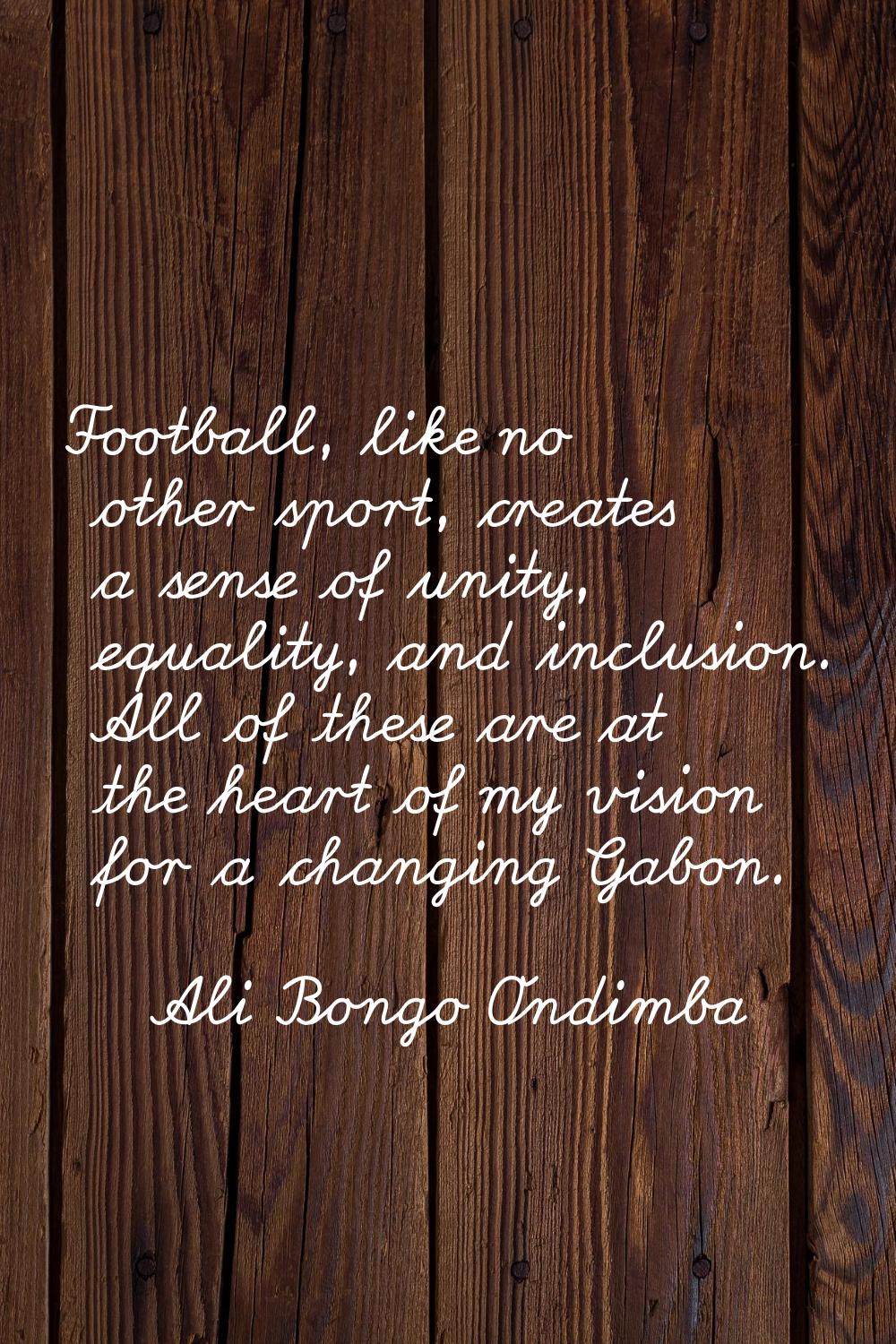 Football, like no other sport, creates a sense of unity, equality, and inclusion. All of these are 