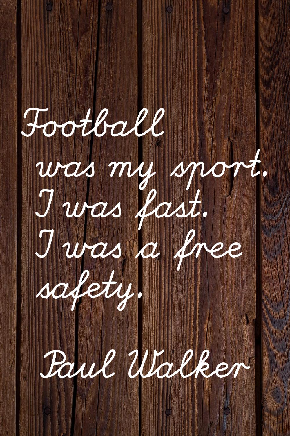 Football was my sport. I was fast. I was a free safety.