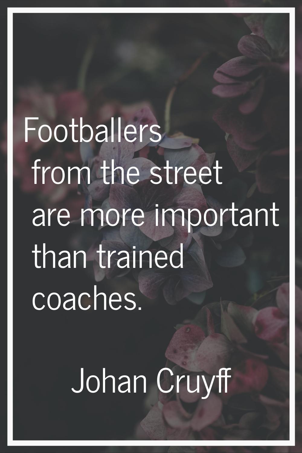 Footballers from the street are more important than trained coaches.