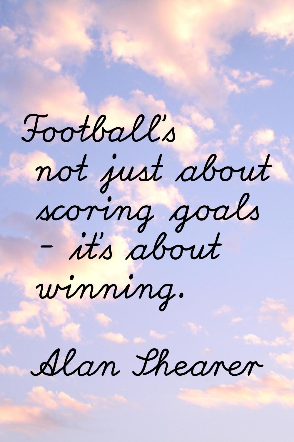 Football's not just about scoring goals - it's about winning.