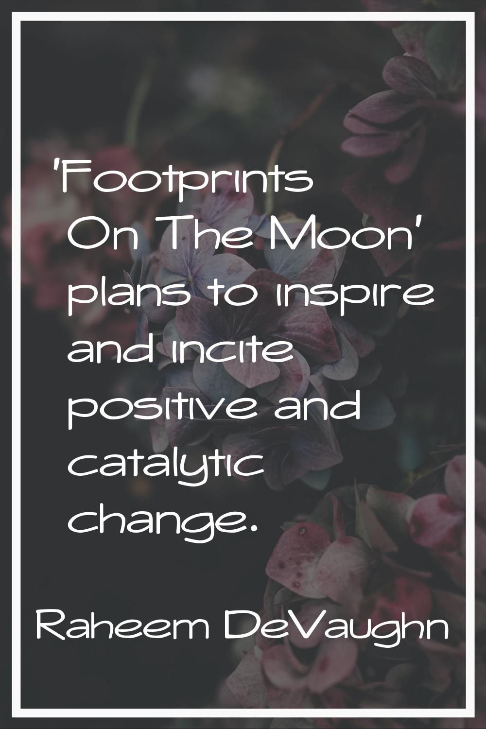 'Footprints On The Moon' plans to inspire and incite positive and catalytic change.