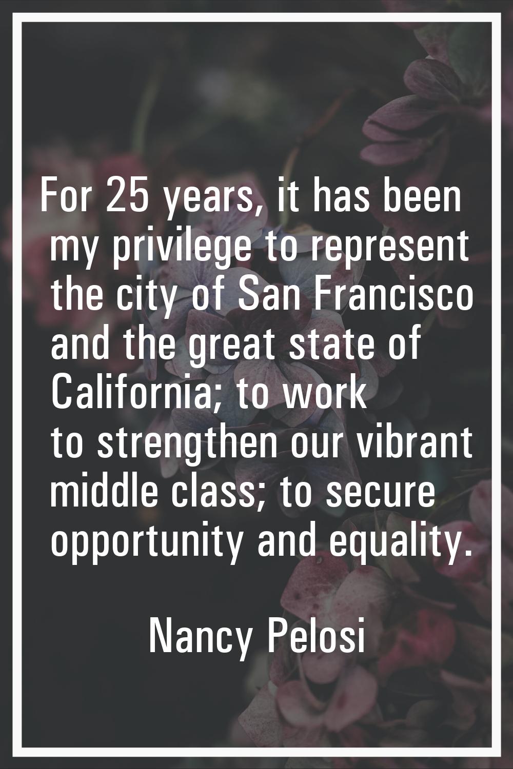 For 25 years, it has been my privilege to represent the city of San Francisco and the great state o