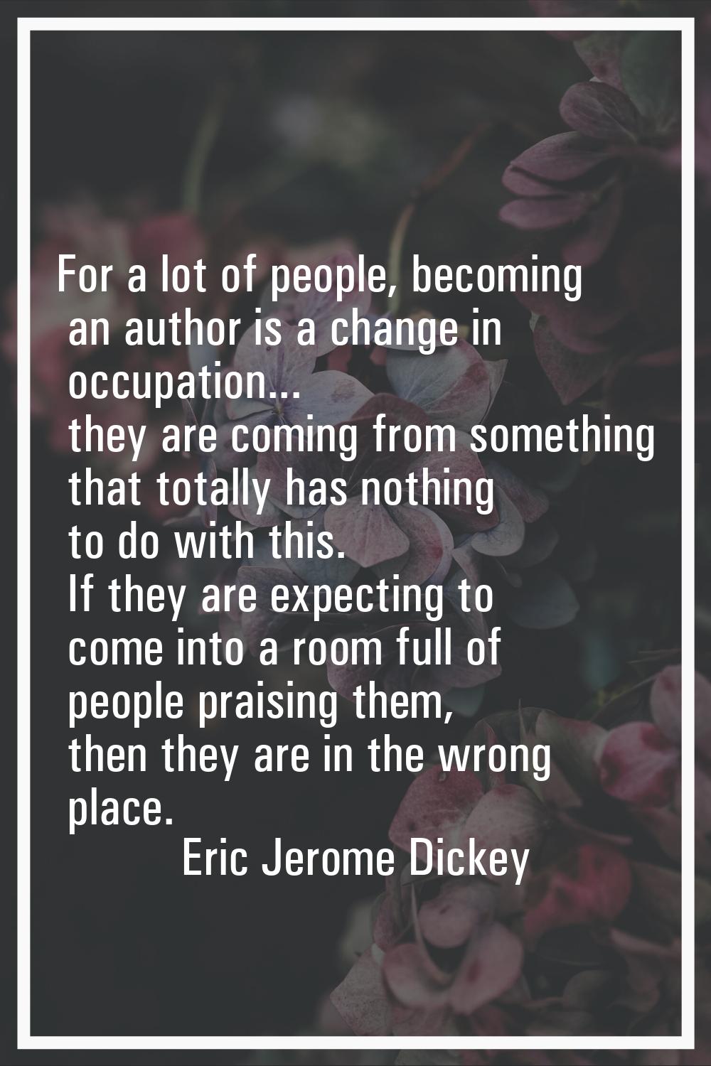 For a lot of people, becoming an author is a change in occupation... they are coming from something