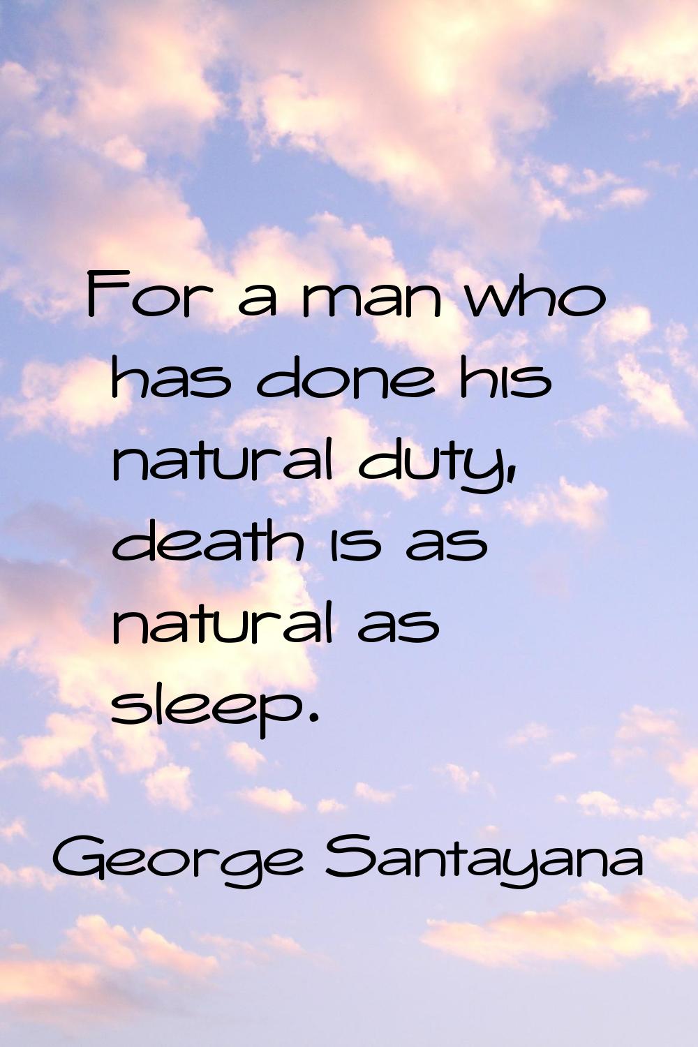 For a man who has done his natural duty, death is as natural as sleep.