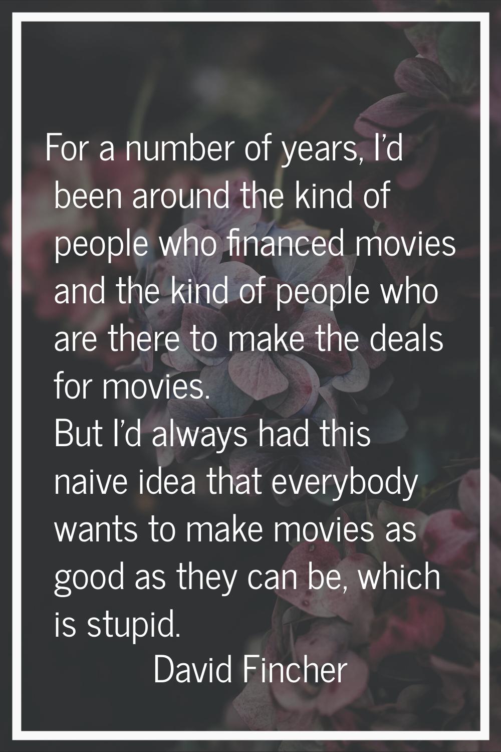For a number of years, I'd been around the kind of people who financed movies and the kind of peopl