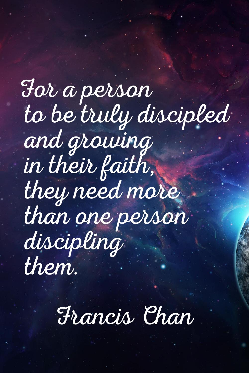 For a person to be truly discipled and growing in their faith, they need more than one person disci