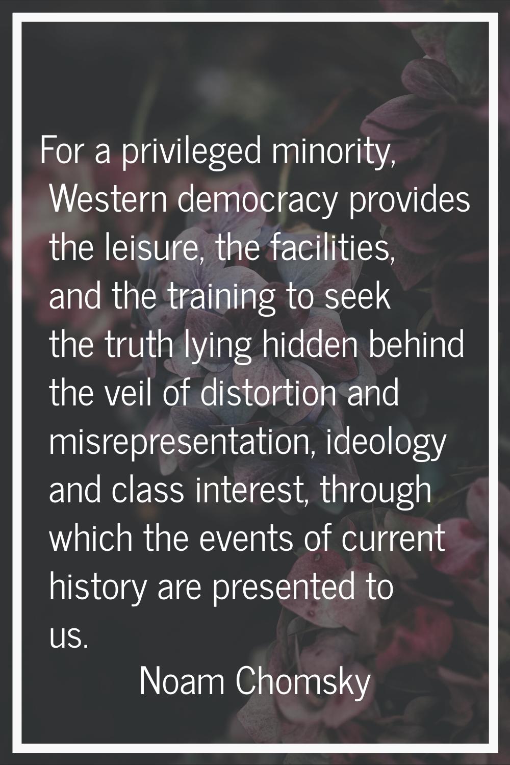 For a privileged minority, Western democracy provides the leisure, the facilities, and the training