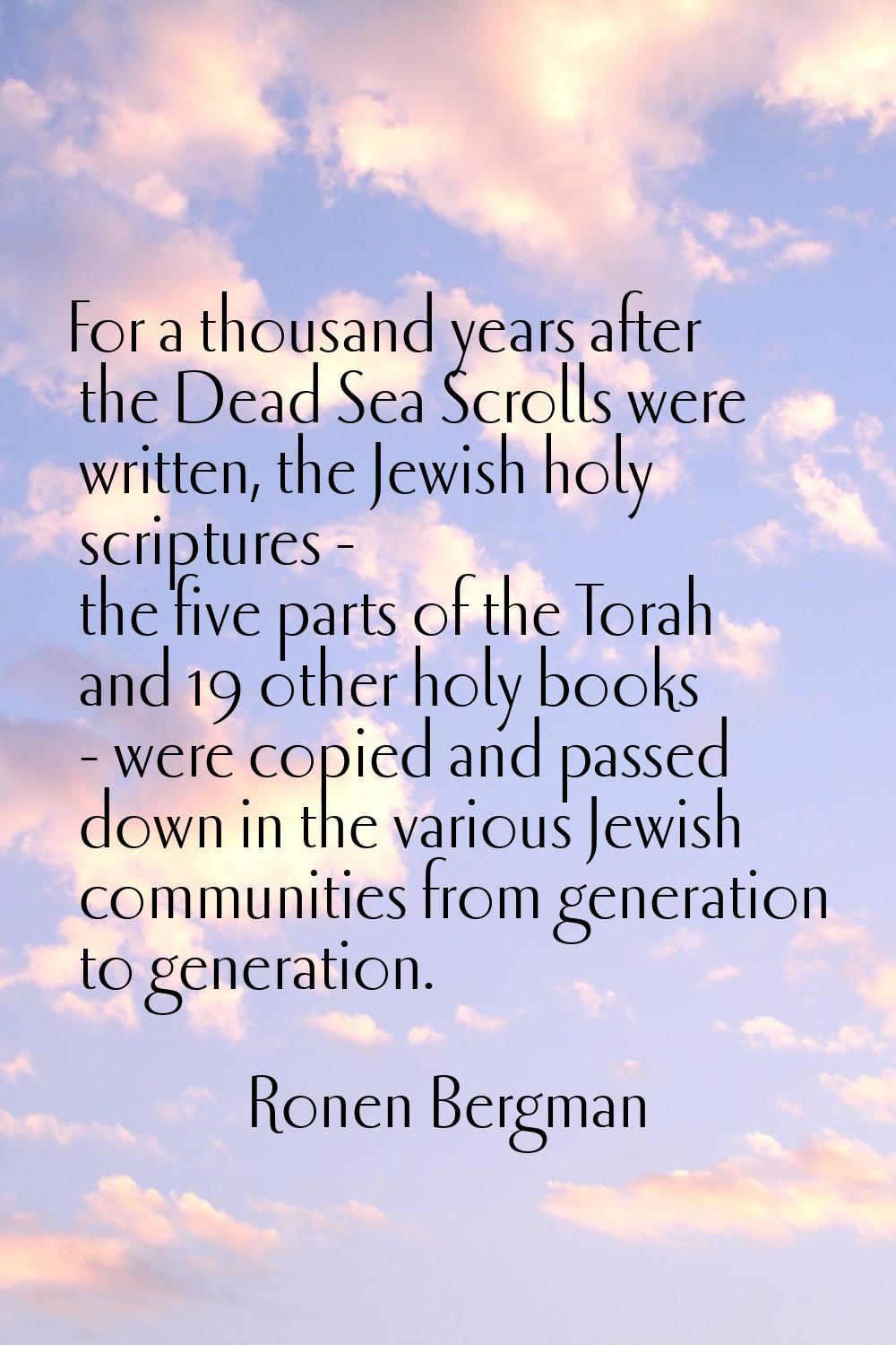 For a thousand years after the Dead Sea Scrolls were written, the Jewish holy scriptures - the five