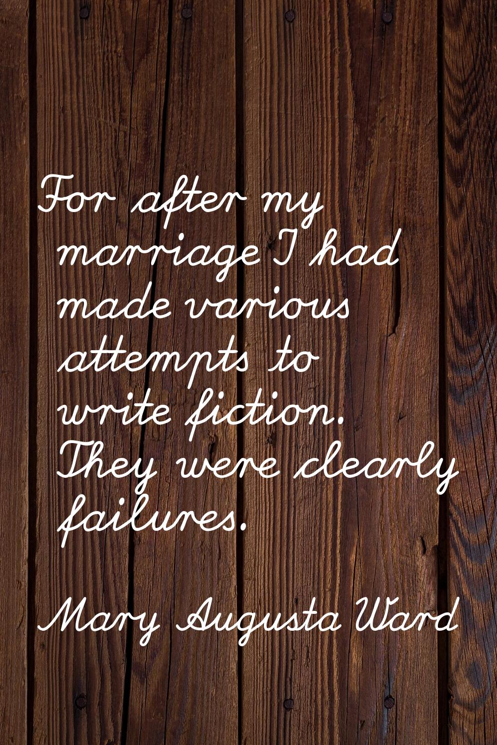 For after my marriage I had made various attempts to write fiction. They were clearly failures.