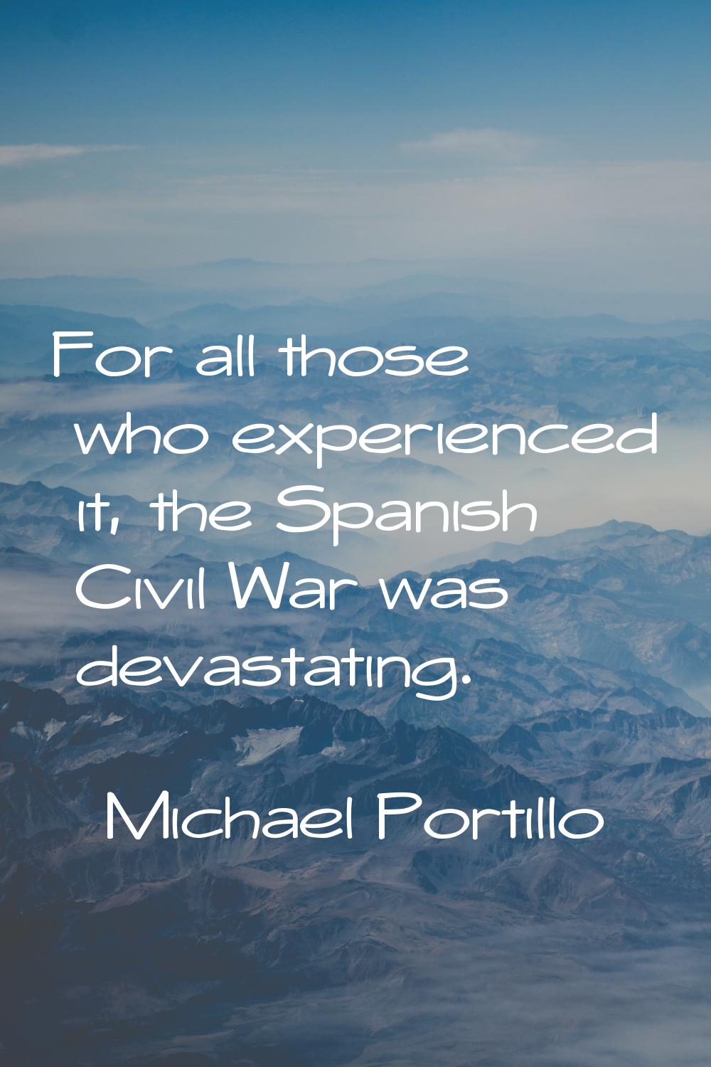 For all those who experienced it, the Spanish Civil War was devastating.