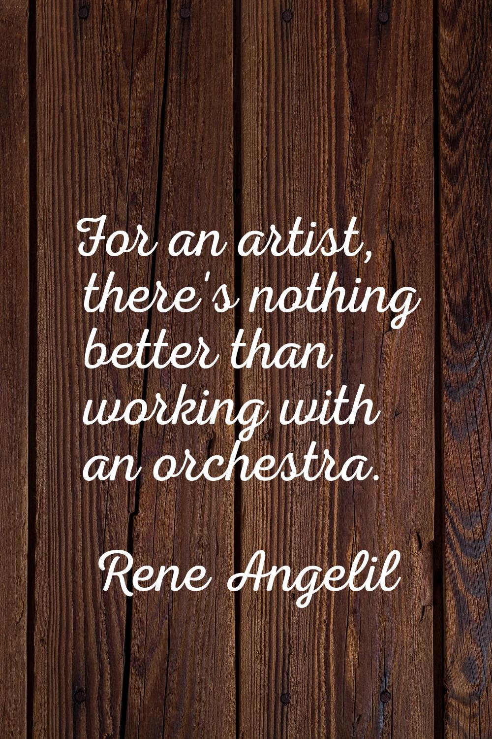For an artist, there's nothing better than working with an orchestra.