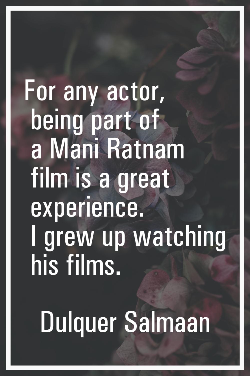 For any actor, being part of a Mani Ratnam film is a great experience. I grew up watching his films