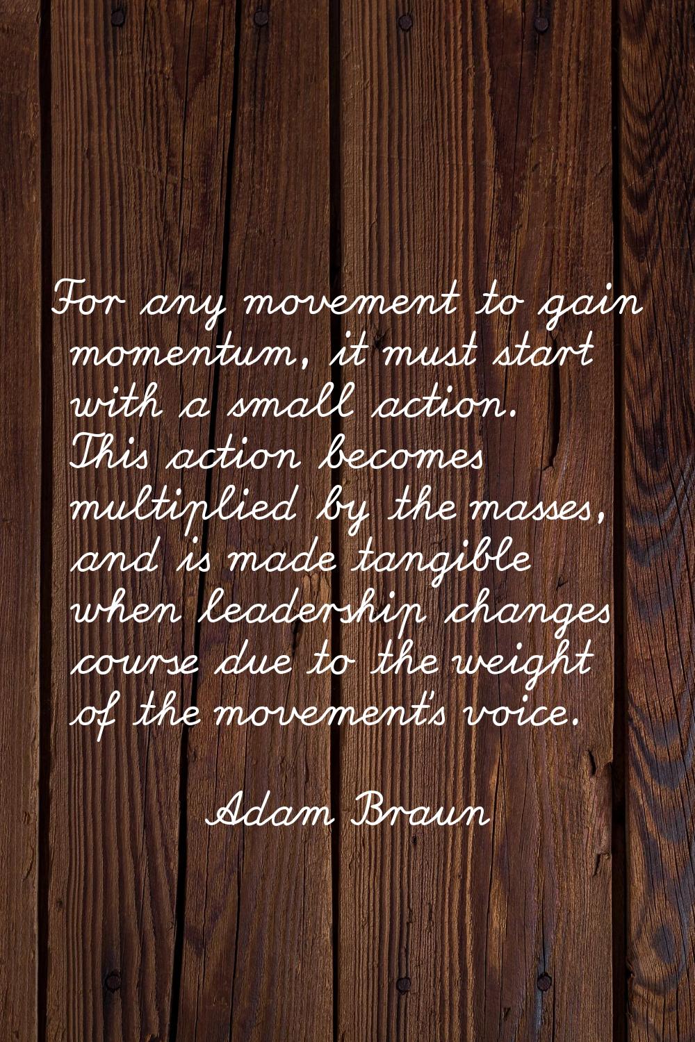 For any movement to gain momentum, it must start with a small action. This action becomes multiplie