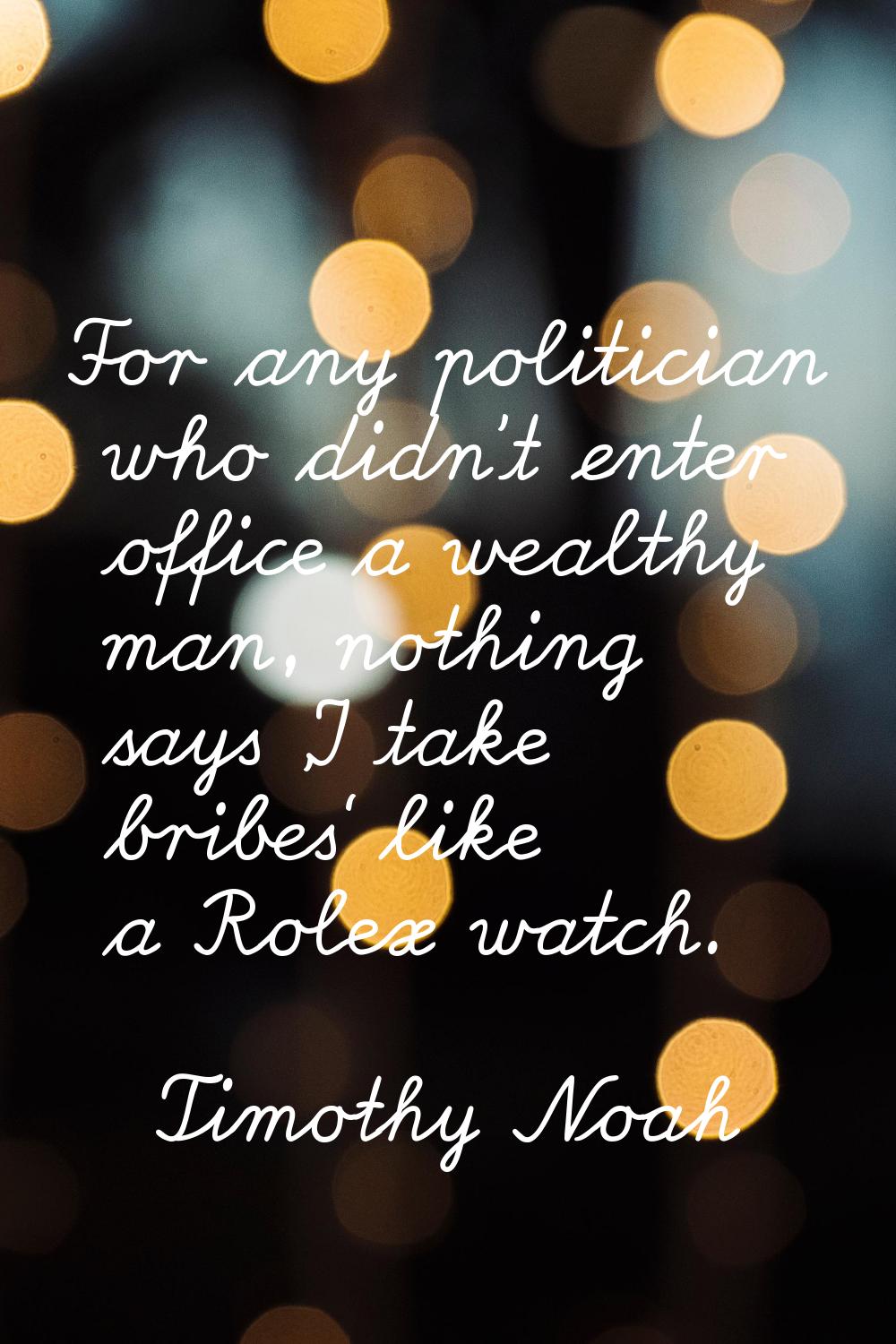 For any politician who didn't enter office a wealthy man, nothing says 'I take bribes' like a Rolex