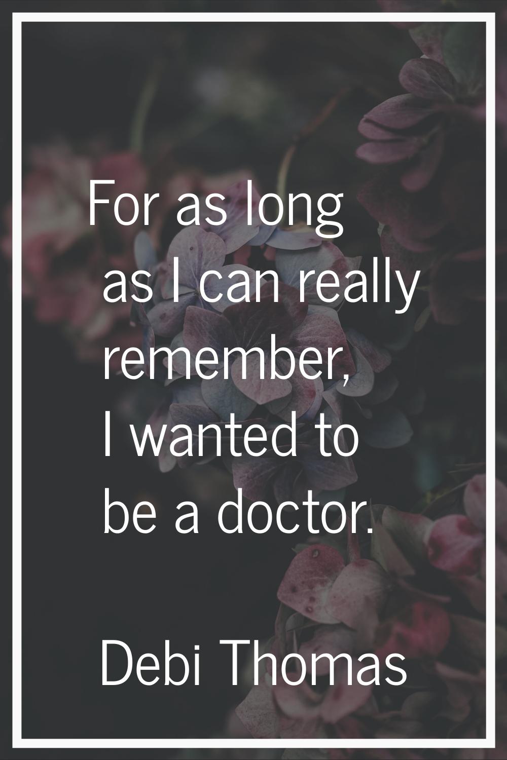 For as long as I can really remember, I wanted to be a doctor.